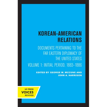 Korean-American Relations: Documents Pertaining to the Far Eastern Diplomacy of the United States, Volume 1, the Initial Period, 1883-1886 Volume 1