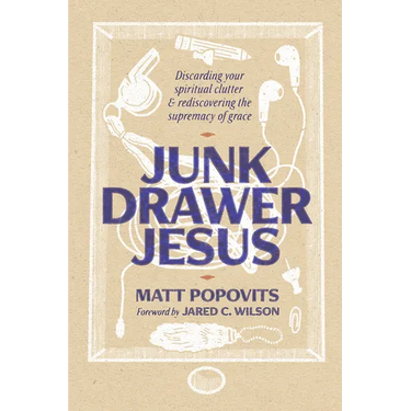 Junk Drawer Jesus: Discarding Your Spiritual Clutter and Rediscovering the Supremacy of Grace