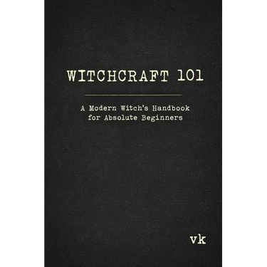 Witchcraft 101: A Modern Witch's Handbook for Absolute Beginners: A Modern Witch's Handbook for Absolute Beginners