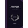 Treatise On Clock and Watch Making: Theoretical and Practical