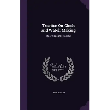 Treatise On Clock and Watch Making: Theoretical and Practical