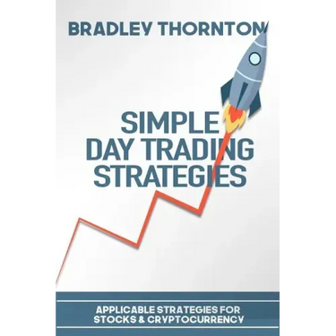 Simple Day Trading Strategies: A Beginners Guide into the World of Day Trading Strategies ( Applicable for Stocks & Cryptocurrency)