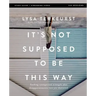 It's Not Supposed to Be This Way Bible Study Guide Plus Streaming Video: Finding Unexpected Strength When Disappointments Leave You Shattered