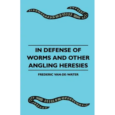 In Defense Of Worms And Other Angling Heresies