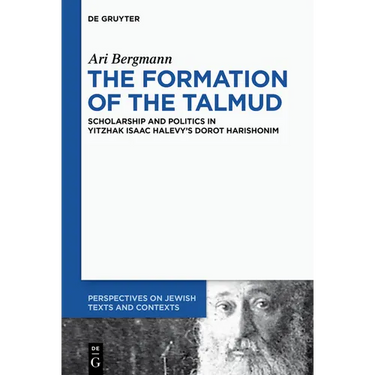 The Formation of the Talmud: Scholarship and Politics in Yitzhak Isaac Halevy's Dorot Harishonim