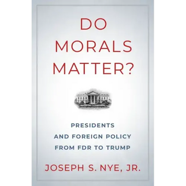 Do Morals Matter?: Presidents and Foreign Policy from FDR to Trump