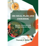 Ibs Meal Plan and Cookbook: The Key to Eating Low Fodmap Healthy Meal