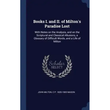 Books I. and II. of Milton's Paradise Lost: With Notes on the Analysis, and on the Scriptural and Classical Allusions, a Glossary of Difficult Words,