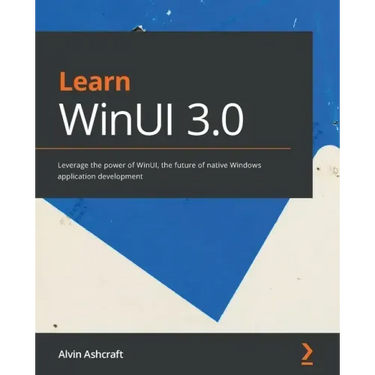 Learn WinUI 3.0: Leverage the power of WinUI, the future of native Windows application development