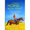 I Have a Horse... Now What: How Grooming, Training, Riding, and Equine Competitive Activities Can Build a Lifelong Bond