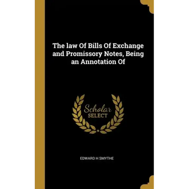 The law Of Bills Of Exchange and Promissory Notes, Being an Annotation Of