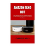 Amazon Echo Dot: The Ultimate Guide for Complete Beginners On How to Setup Your Amazon Echo Dot in Few Minutes.