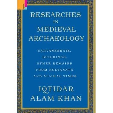 Researches in Medieval Archaeology: Carvanserais, Buildings, Other Remains from Sultanate and Mughal Times
