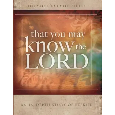 That You May Know the Lord: An in-depth study of Ezekiel