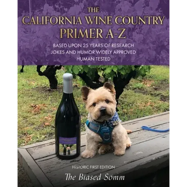 The California Wine Country Primer A-Z: Based Upon 25 Years of Research Jokes and Humor Widely Approved Human Tested Historic First Edition