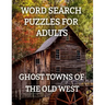 Word Search Puzzles for Adults: Ghost Towns of the Old West: Ghost Towns Volume 1