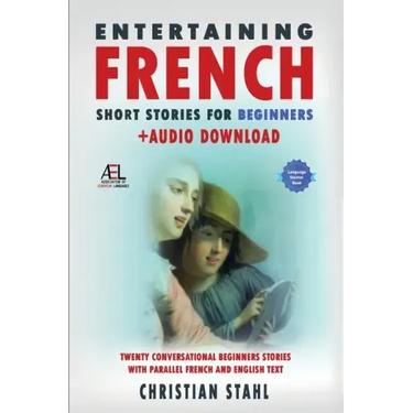 Entertaining French Short Stories for Beginners + Audio Download: Twenty Conversational Beginners Stories With Parallel French and English Text Second