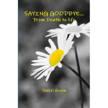 Saying Goodbye...from Death to Life