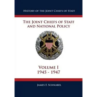 History of the Joint Chiefs of Staff: The Joint Chiefs of Staff and National Policy - 1945 - 1947 (Volume I)