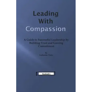 Leading With Compassion: A Guide to Successful Leadership by Building Trust and Gaining Commitment
