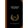John B. Finch. His Life and Work