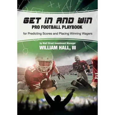 Get In and Win Pro Football Playbook: For Predicting Scores and Placing Winner Wagers By a Wall Street Investment Manager