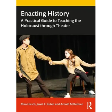 Enacting History: A Practical Guide to Teaching the Holocaust through Theater