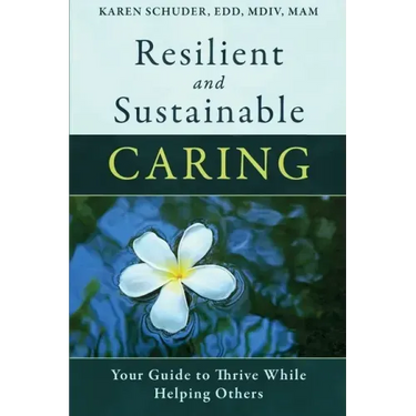 Resilient and Sustainable Caring: Your Guide To Thrive While Helping Others