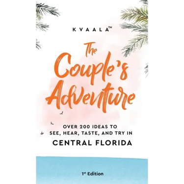 The Couple's Adventure - Over 200 Ideas to See, Hear, Taste, and Try in Central Florida: Make Memories That Will Last a Lifetime in the Everglade Stat