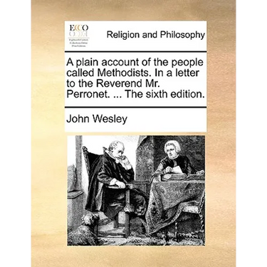 A Plain Account of the People Called Methodists. in a Letter to the Reverend Mr. Perronet. ... the Sixth Edition.