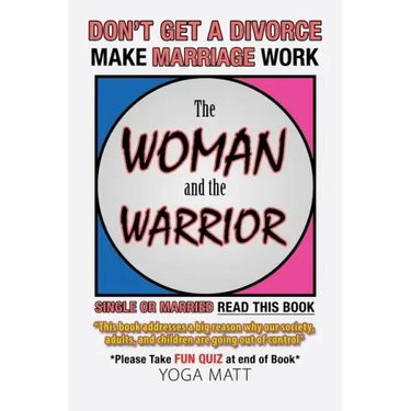 The Woman and the Warrior: Don't Get a Divorce Make Marriage Work Make Life Better