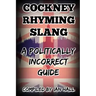 Cockney Rhyming Slang: A Politically Incorrect Guide