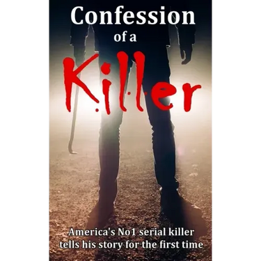 Confession of a Killer: America's No1 SERIAL KILLER tells his story for the first time - TRUE CRIME