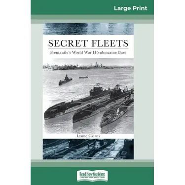 Secret Fleets: Fremantle's World War II Submarine Base (16pt Large Print Edition)