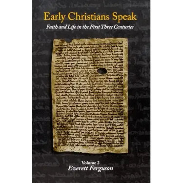 Early Christians Speak, Volume 2: Faith and Life in the First Three Centuries