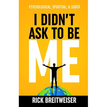 I Didn't Ask to be Me: Psychological, Spiritual, & Sober