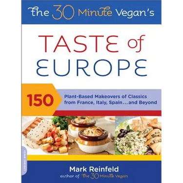 The 30-Minute Vegan's Taste of Europe: 150 Plant-Based Makeovers of Classics from France, Italy, Spain, and Beyond