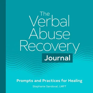 The Verbal Abuse Recovery Journal: Prompts and Practices for Healing