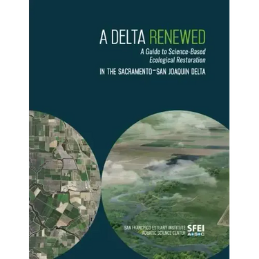 A Delta Renewed: A Guide to Science-Based Ecological Restoration in the Sacramento-San Joaquin Delta