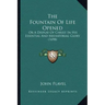 The Fountain Of Life Opened: Or A Display Of Christ In His Essential And Mediatorial Glory (1698)