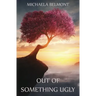 Out of Something Ugly