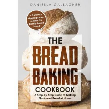 The Bread Baking Cookbook: A Step-by-Step Guide to Making No-Knead Bread at Home