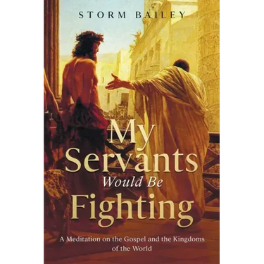My Servants Would Be Fighting: A Meditation on the Gospel and the Kingdoms of the World
