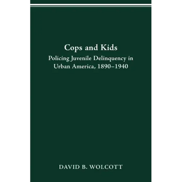 Cops and Kids: Policing Juvenile Delinquency in Urban America, 1890-1940