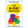 The A-Ha! Method: Communicating Powerfully in a Time of Distraction