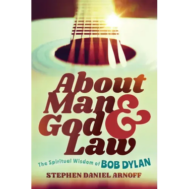 About Man and God and Law: The Spiritual Wisdom of Bob Dylan