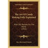 The Art Of Candy Making Fully Explained: With 105 Recipes For The Home (1915)