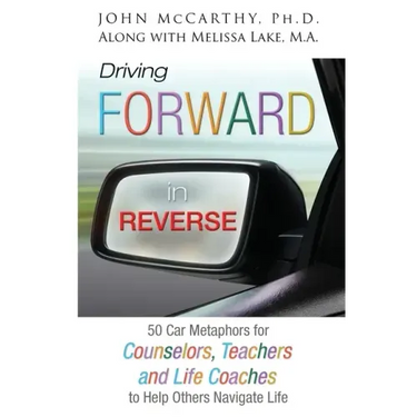 Driving Forward in Reverse: 50 Car Metaphors for Counselors, Teachers, and Life Coaches to Help Others Navigate Life