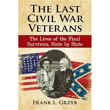 The Last Civil War Veterans: The Lives of the Final Survivors, State by State