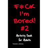 F*ck I'm Bored! #2 Activity Book for Adults